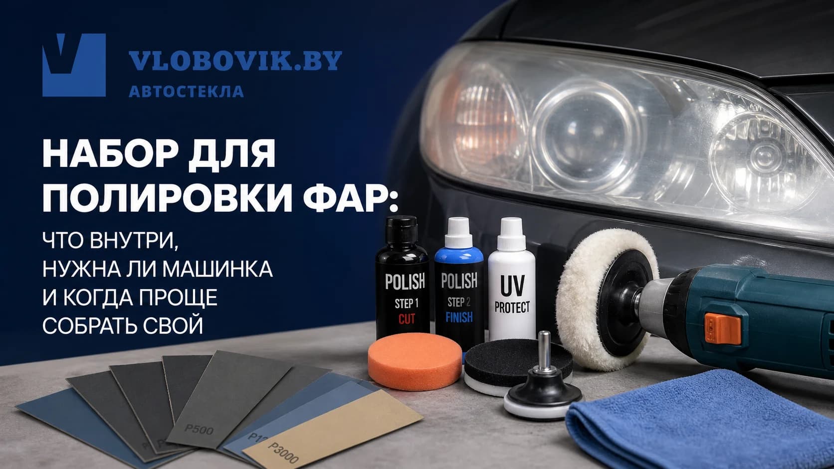 Набор для полировки фар: что внутри, нужна ли машинка и когда проще собрать свой